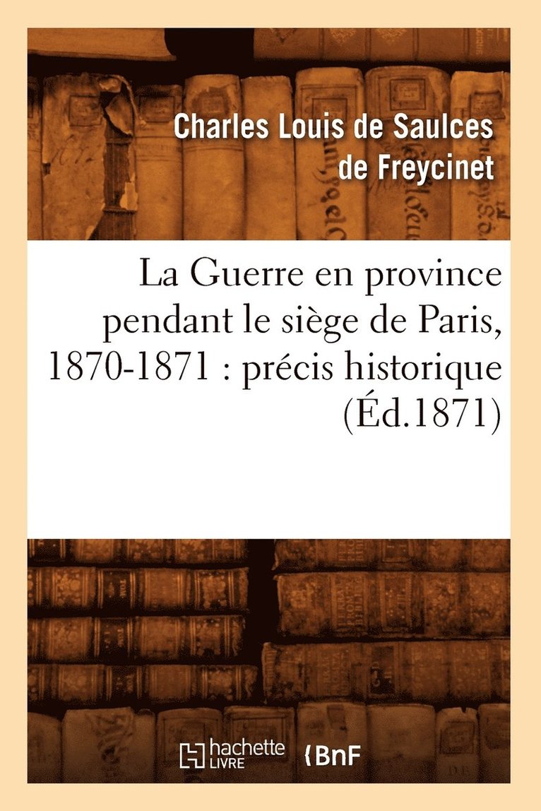 La Guerre En Province Pendant Le Siege de Paris, 1870-1871: Precis Historique (Ed.1871) 1