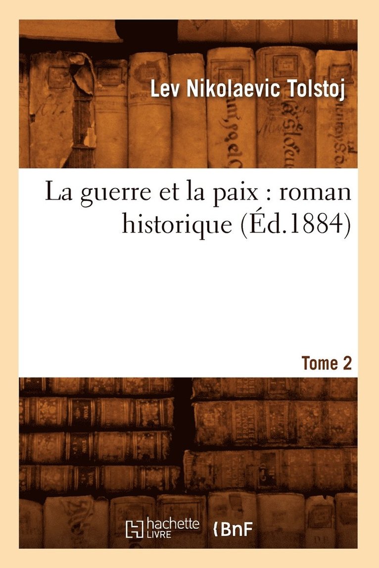 Leo Tolstoy, TOLSTOJ L N - La Guerre Et La Paix: Roman Historique. Tome 2 (Éd.1884), Häftad