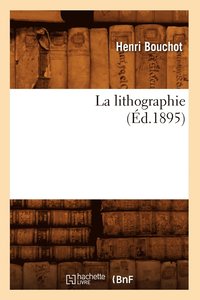 bokomslag La Lithographie (Éd.1895)