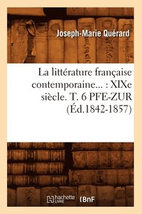 bokomslag La Littrature Franaise Contemporaine: XIXe Sicle. Tome 6. Pfe-Zur (d.1842-1857)