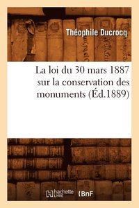 bokomslag La Loi Du 30 Mars 1887 Sur La Conservation Des Monuments (d.1889)