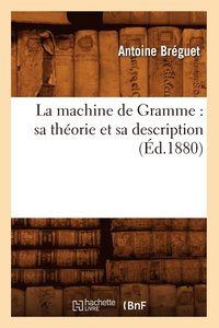 bokomslag La Machine de Gramme: Sa Thorie Et Sa Description (d.1880)
