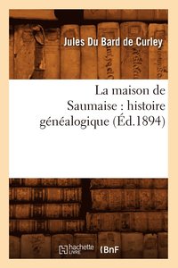 bokomslag La Maison de Saumaise: Histoire Genealogique (Ed.1894)