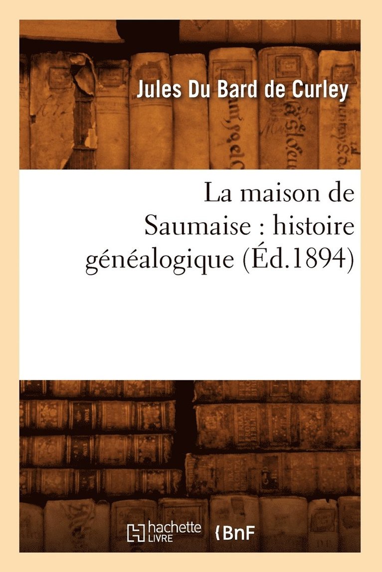 La Maison de Saumaise: Histoire Genealogique (Ed.1894) 1