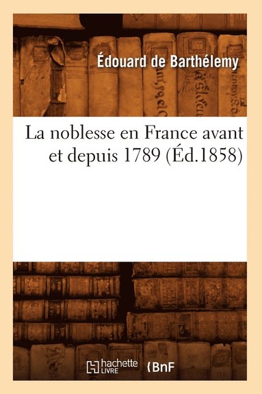 Édouard de Barthélemy - La Noblesse En France Avant Et Depuis 1789 (Éd.1858), Häftad