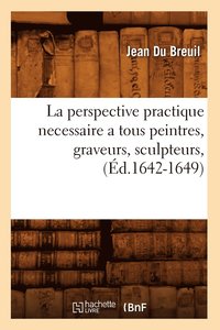 bokomslag La Perspective Practique Necessaire a Tous Peintres, Graveurs, Sculpteurs, (d.1642-1649)