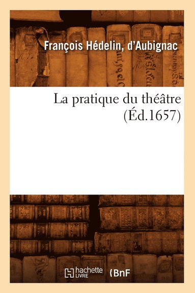 bokomslag La Pratique Du Théâtre (Éd.1657)