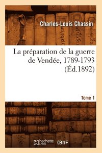 bokomslag La Prparation de la Guerre de Vende, 1789-1793. Tome 1 (d.1892)