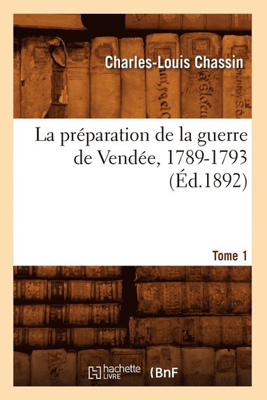 Charles-Louis Chassin - Préparation de la Guerre de Vendée, 1789-1793. Tome 1 (Éd.1892), Häftad