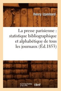 bokomslag La Presse Parisienne: Statistique Bibliographique Et Alphabtique de Tous Les Journaux, (d.1853)