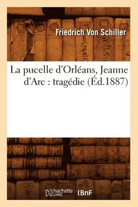 bokomslag La Pucelle d'Orlans, Jeanne d'Arc: Tragdie (d.1887)