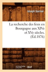 bokomslag La Recherche Des Feux En Bourgogne Aux Xive Et Xve Sicles. (d.1876)
