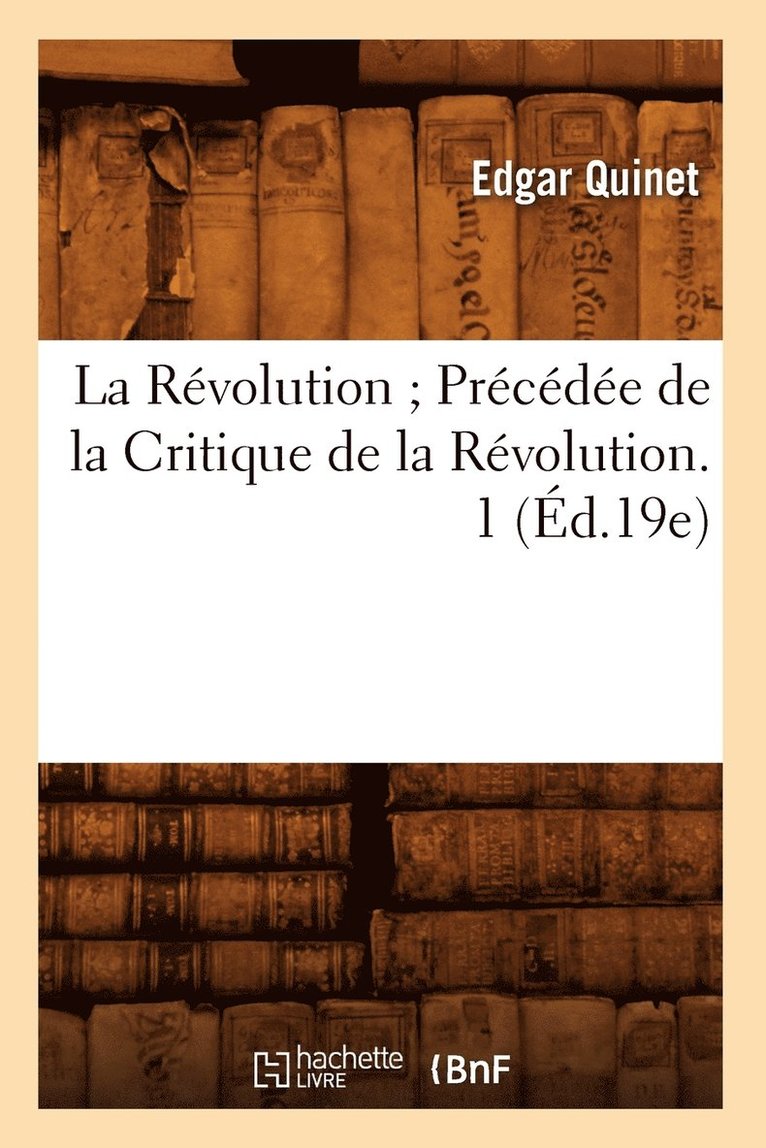 Révolution Précédée de la Critique de la Révolution. 1 (Éd.19e)
