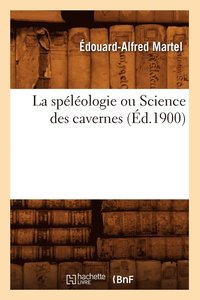 bokomslag La Splologie Ou Science Des Cavernes (d.1900)