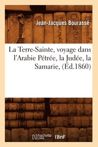 bokomslag La Terre-Sainte, Voyage Dans l'Arabie Ptre, La Jude, La Samarie, (d.1860)