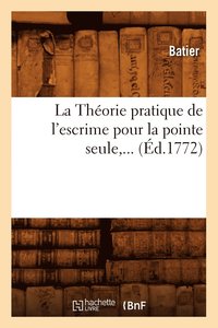 bokomslag La Theorie pratique de l'escrime pour la pointe seule (Ed.1772)