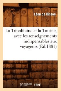 bokomslag La Tripolitaine Et La Tunisie, Avec Les Renseignements Indispensables Aux Voyageurs, (Ed.1881)