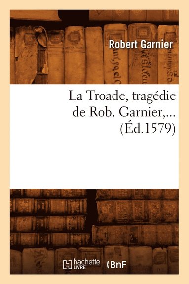 Robert Garnier - Troade (Éd.1579), Häftad