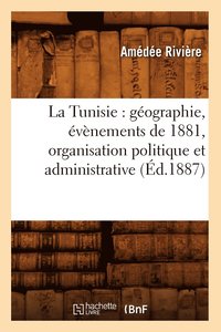 bokomslag La Tunisie: Geographie, Evenements de 1881, Organisation Politique Et Administrative, (Ed.1887)