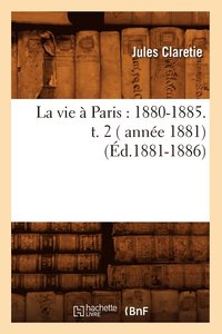 bokomslag La Vie  Paris: 1880-1885. T. 2 ( Anne 1881) (d.1881-1886)