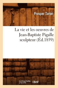 bokomslag La Vie Et Les Oeuvres de Jean-Baptiste Pigalle Sculpteur (d.1859)