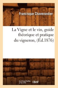 bokomslag La Vigne Et Le Vin, Guide Thorique Et Pratique Du Vigneron, (d.1876)