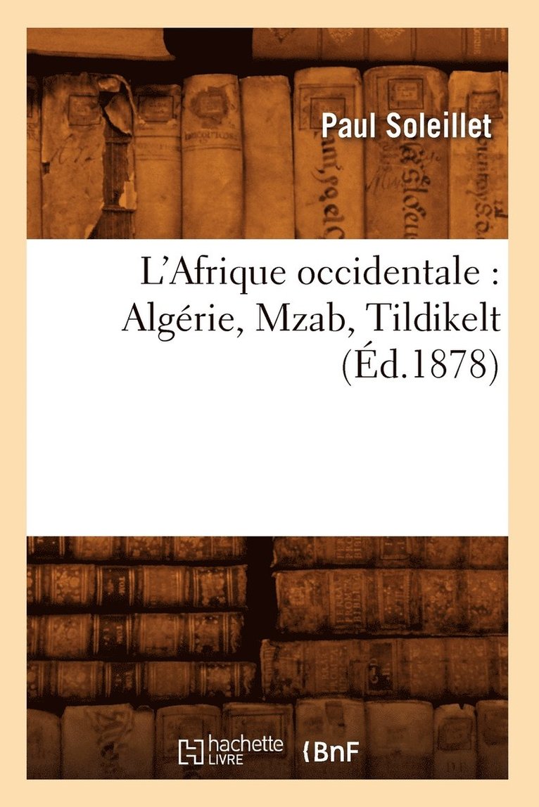 L'Afrique Occidentale: Algérie, Mzab, Tildikelt (Éd.1878)