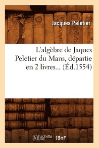 bokomslag L'Algbre de Jaques Peletier Du Mans, Dpartie En 2 Livres (d.1554)