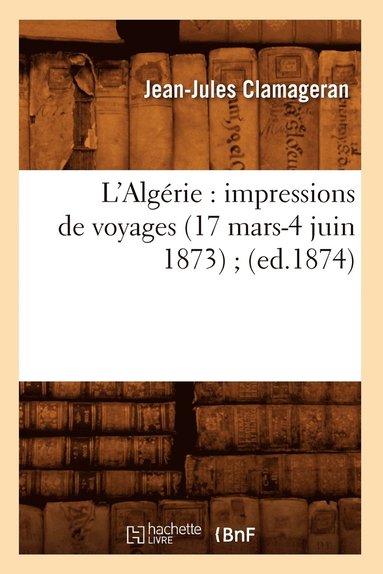 bokomslag L'Algrie: Impressions de Voyages (17 Mars-4 Juin 1873) (Ed.1874)