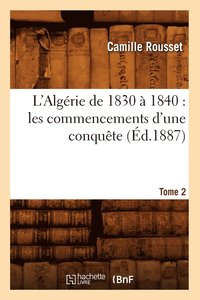 bokomslag L'Algrie de 1830  1840: Les Commencements d'Une Conqute. Tome 2 (d.1887)