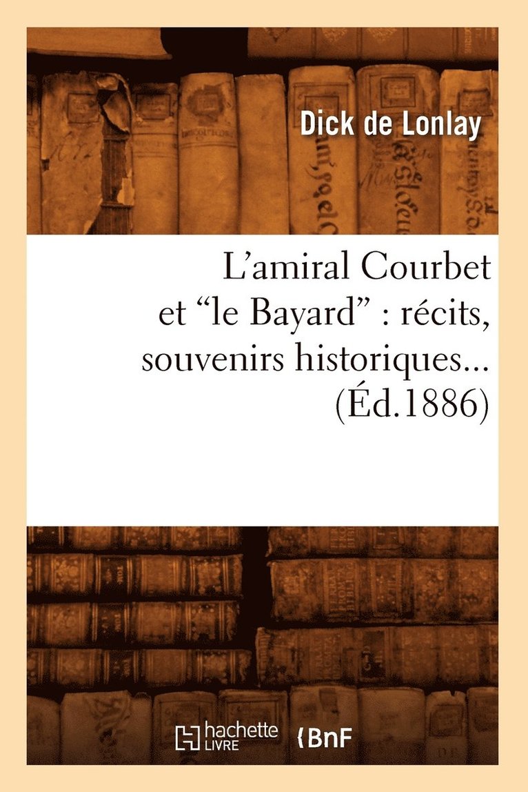 L'Amiral Courbet Et Le Bayard: Rcits, Souvenirs Historiques (Ed.1886) 1