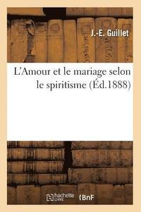 bokomslag L'Amour Et Le Mariage Selon Le Spiritisme, (Ed.1888)