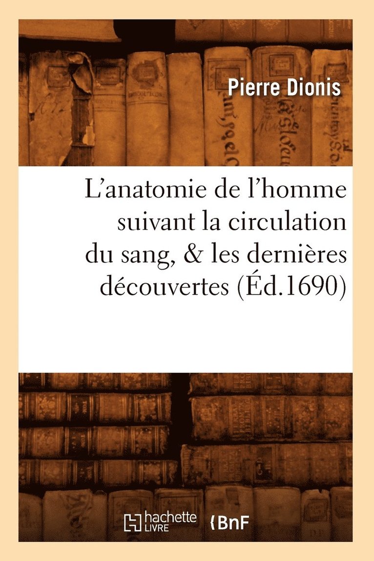L'Anatomie de l'Homme Suivant La Circulation Du Sang, & Les Derni�res D�couvertes (�d.1690)