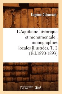 bokomslag L'Aquitaine Historique Et Monumentale: Monographies Locales Illustrees. T. 2 (Ed.1890-1893)