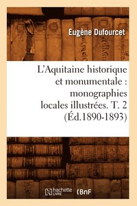 bokomslag L'Aquitaine Historique Et Monumentale: Monographies Locales Illustres. T. 2 (d.1890-1893)