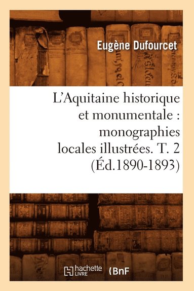 bokomslag L'Aquitaine Historique Et Monumentale: Monographies Locales Illustrées. T. 2 (Éd.1890-1893)