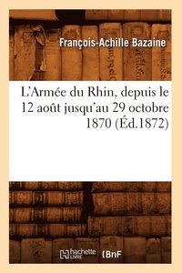 bokomslag L'Arme Du Rhin, Depuis Le 12 Aot Jusqu'au 29 Octobre 1870 (d.1872)