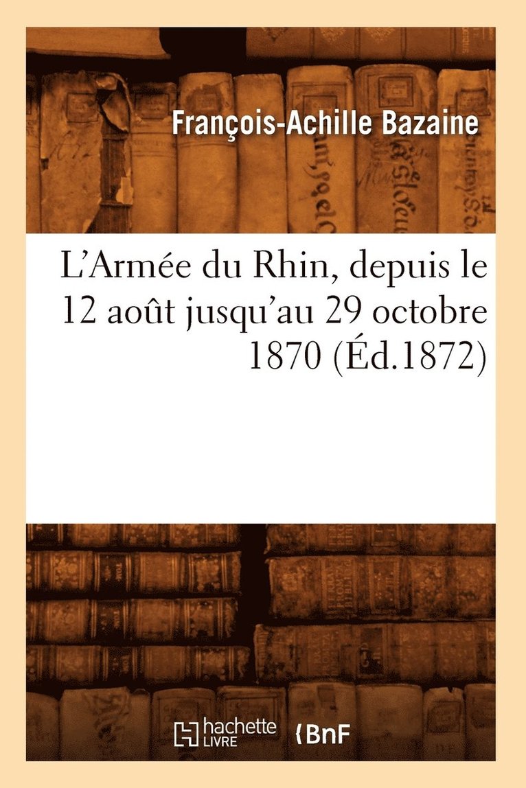 L'Arme Du Rhin, Depuis Le 12 Aot Jusqu'au 29 Octobre 1870 (d.1872) 1