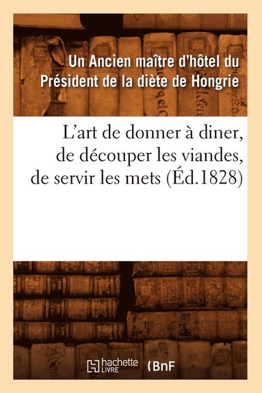 bokomslag L'Art de Donner A Diner, de Decouper Les Viandes, de Servir Les Mets, (Ed.1828)