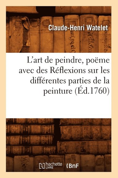 Claude-Henri Watelet - L'art de peindre, poëme avec des Réflexions sur les différentes parties de la peinture, (Éd.1760), Häftad