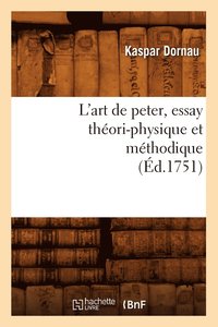bokomslag L'Art de Peter, Essay Thori-Physique Et Mthodique (d.1751)