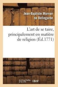 bokomslag L'Art de Se Taire, Principalement En Matire de Religion (d.1771)
