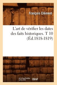 bokomslag L'Art de Vrifier Les Dates Des Faits Historiques. T 10 (d.1818-1819)