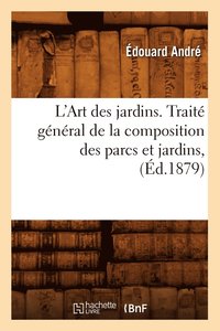 bokomslag L'Art Des Jardins. Trait Gnral de la Composition Des Parcs Et Jardins, (d.1879)