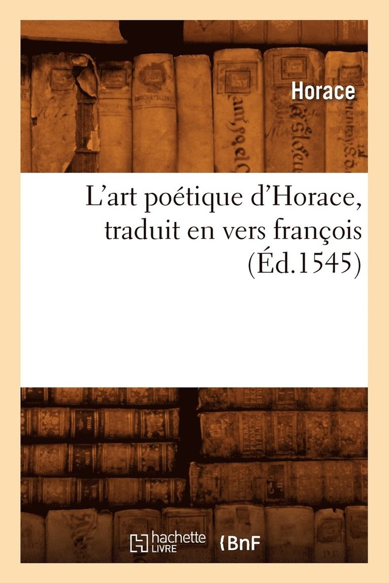 L'Art Poétique d'Horace, Traduit En Vers François, (Éd.1545)