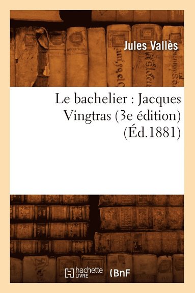 bokomslag Le Bachelier: Jacques Vingtras (3e dition) (d.1881)