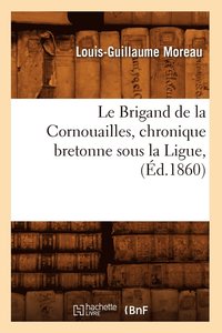 bokomslag Le Brigand de la Cornouailles, Chronique Bretonne Sous La Ligue, (Ed.1860)