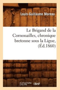 bokomslag Le Brigand de la Cornouailles, Chronique Bretonne Sous La Ligue, (Éd.1860)