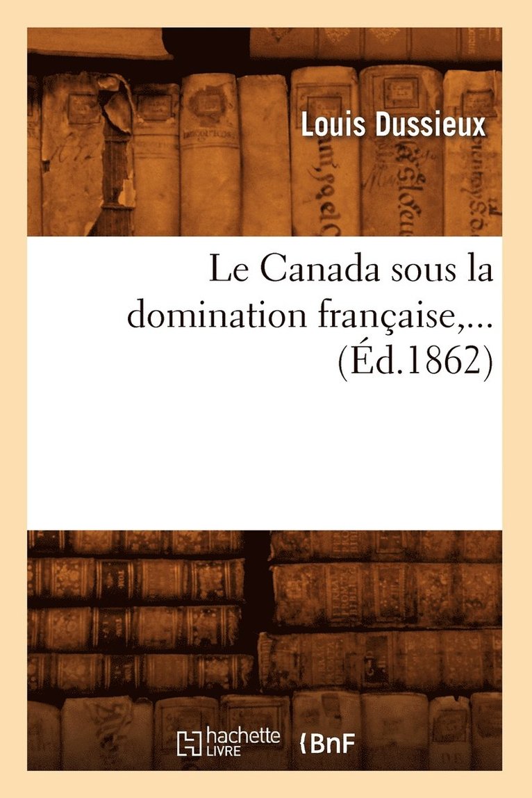 Louis Dussieux, DUSSIEUX L - Le Canada Sous La Domination Française (Éd.1862), Häftad