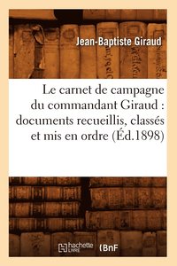 bokomslag Le Carnet de Campagne Du Commandant Giraud: Documents Recueillis, Classs Et MIS En Ordre (d.1898)